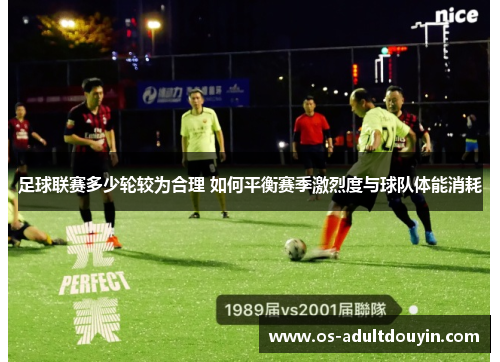 足球联赛多少轮较为合理 如何平衡赛季激烈度与球队体能消耗